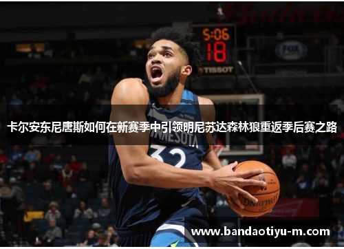 卡尔安东尼唐斯如何在新赛季中引领明尼苏达森林狼重返季后赛之路